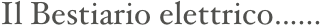 Il Bestiario elettrico......